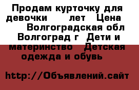 Продам курточку для девочки 8-10 лет › Цена ­ 700 - Волгоградская обл., Волгоград г. Дети и материнство » Детская одежда и обувь   